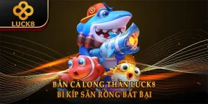 Bắn Cá Long Thần Luck8: Bí Kíp Săn Rồng Bất Bại