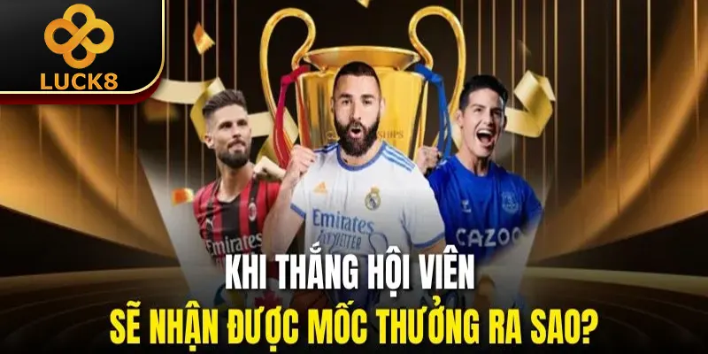 Khi thắng hội viên sẽ nhận được mốc thưởng ra sao?