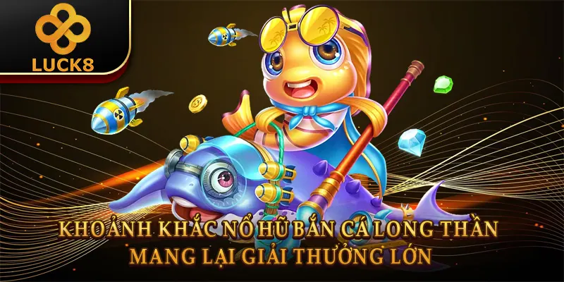 Khoảnh khắc nổ hũ Bắn cá long thần mang lại giải thưởng lớn