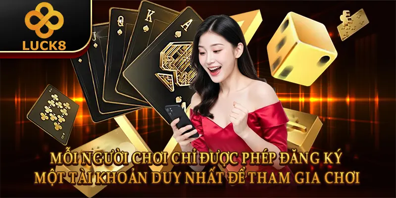 Mỗi người chơi chỉ được phép đăng ký một tài khoản duy nhất để tham gia chơi