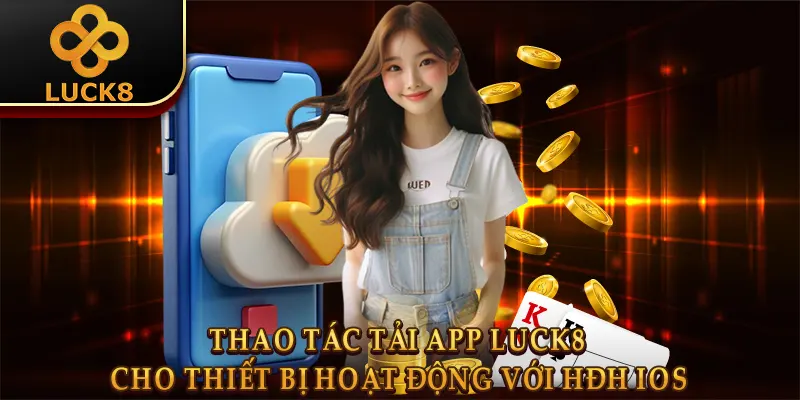 Thao tác tải app Luck8 cho thiết bị hoạt động với HĐH iOS